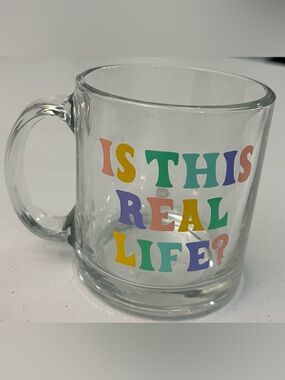 Clear Glass Mug with Multicolor "Is This Real Life?" Text